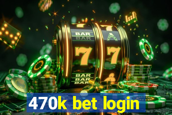 470k bet login