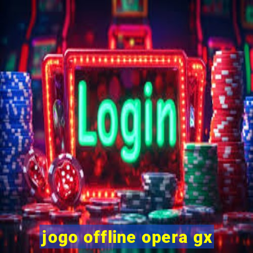 jogo offline opera gx