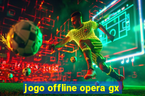 jogo offline opera gx