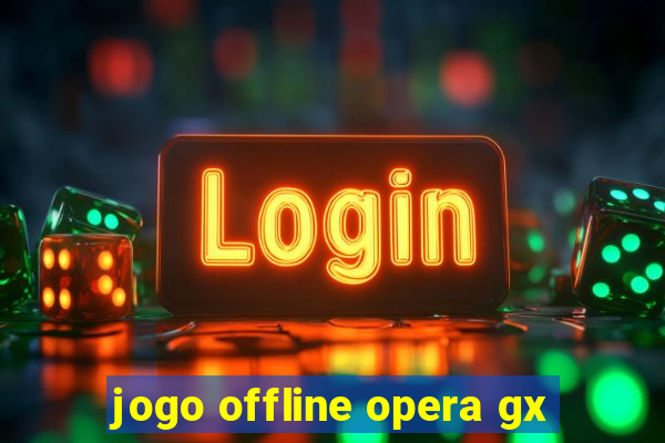 jogo offline opera gx