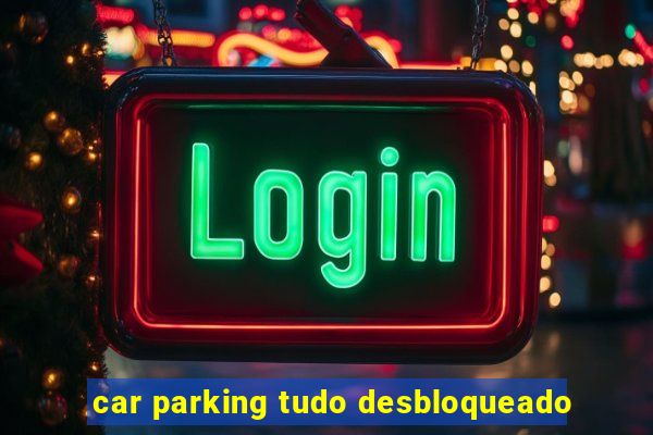 car parking tudo desbloqueado