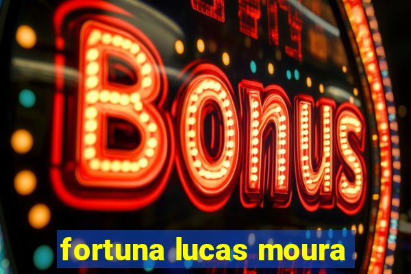 fortuna lucas moura