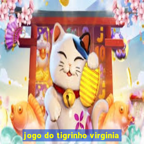 jogo do tigrinho virginia