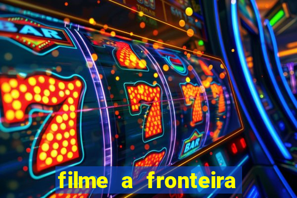 filme a fronteira 2007 completo dublado