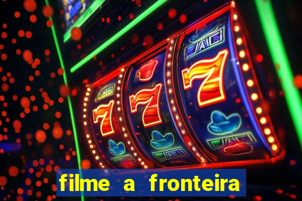 filme a fronteira 2007 completo dublado