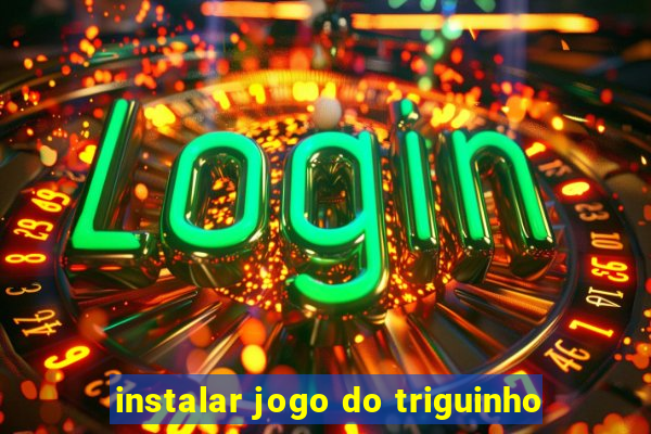 instalar jogo do triguinho