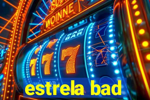 estrela bad