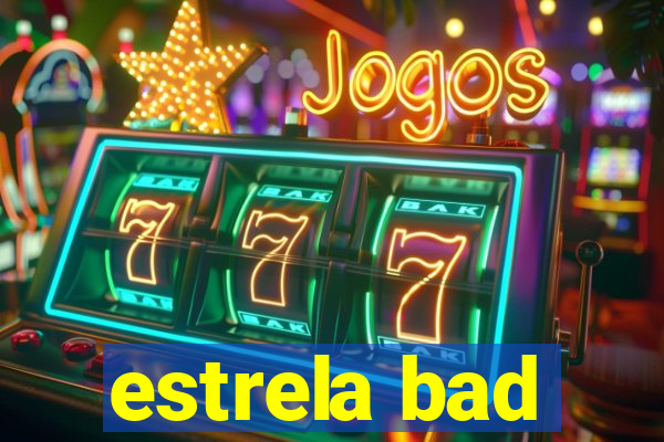 estrela bad