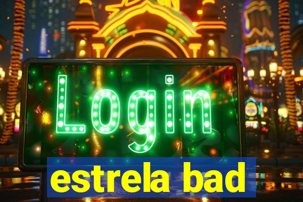 estrela bad