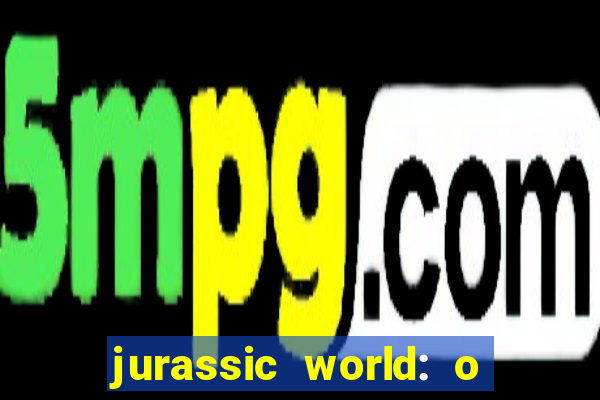 jurassic world: o mundo dos dinossauros filme completo dublado youtube