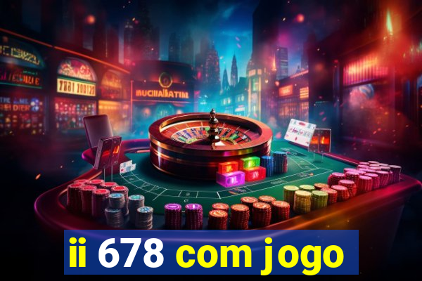 ii 678 com jogo