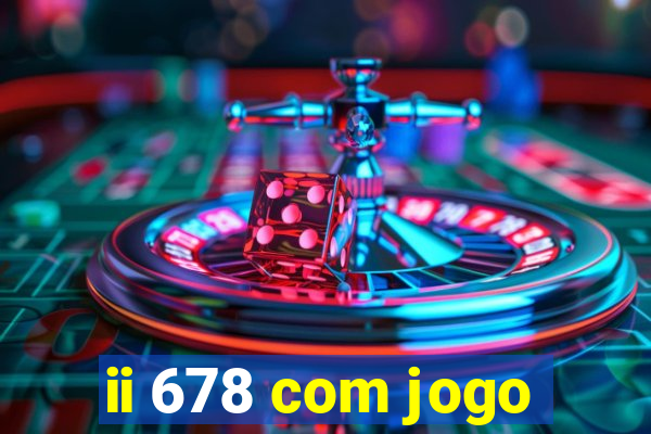 ii 678 com jogo