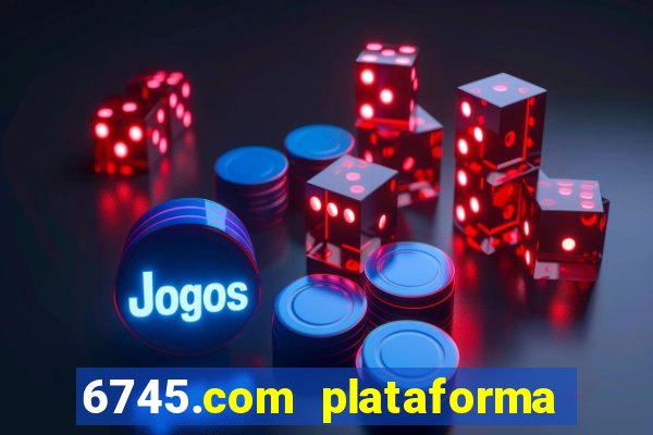 6745.com plataforma de jogos