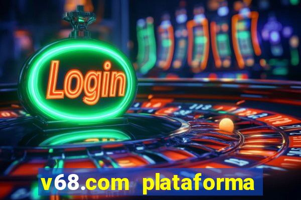 v68.com plataforma de jogos