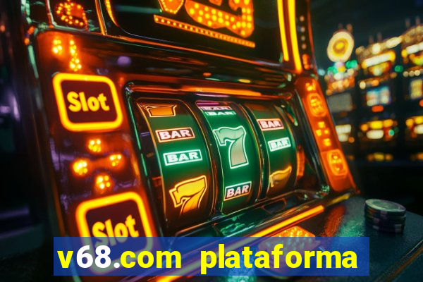 v68.com plataforma de jogos