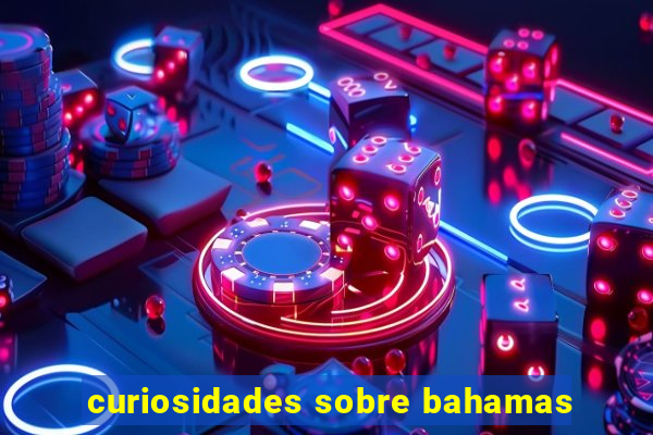 curiosidades sobre bahamas