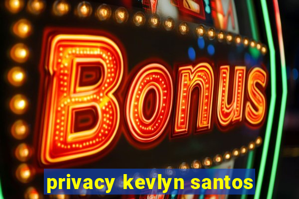 privacy kevlyn santos