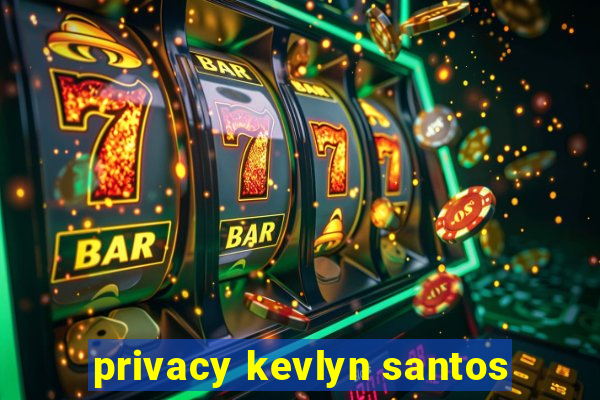 privacy kevlyn santos