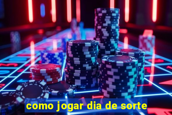 como jogar dia de sorte