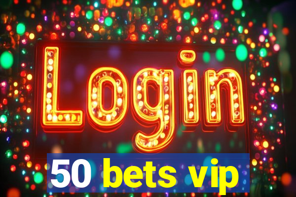 50 bets vip