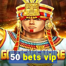 50 bets vip