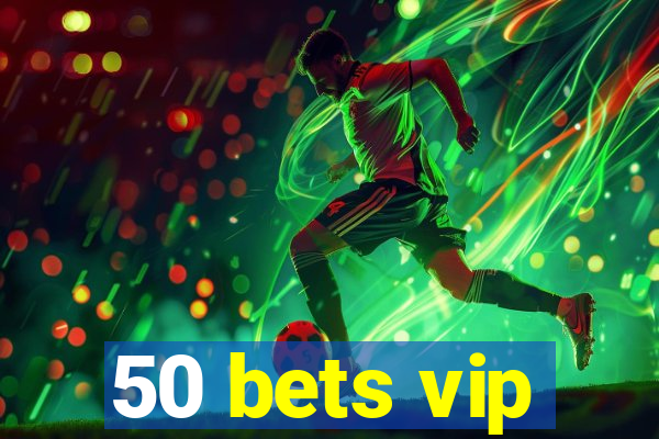 50 bets vip