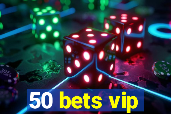 50 bets vip