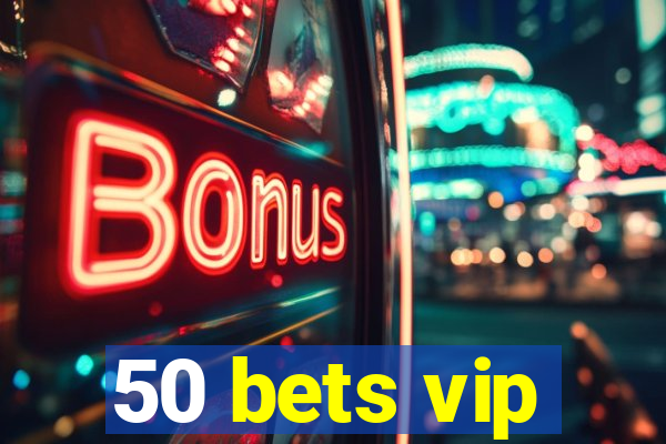 50 bets vip