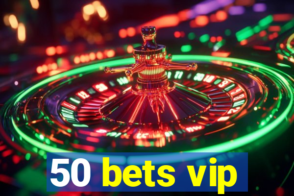 50 bets vip