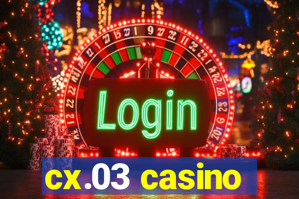 cx.03 casino