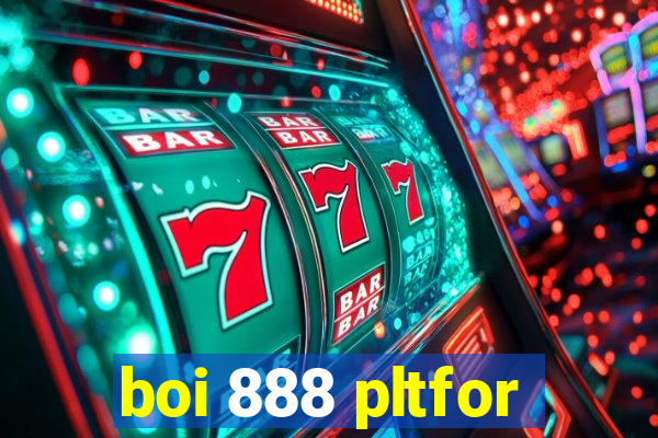 boi 888 pltfor