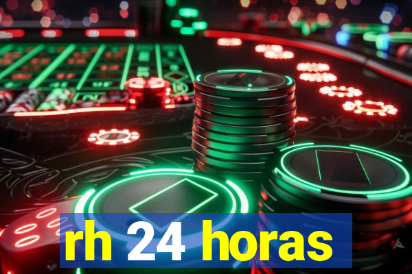 rh 24 horas