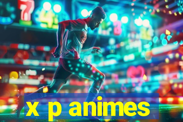 x p animes