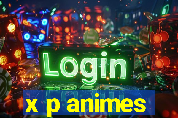 x p animes