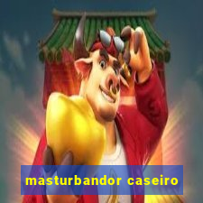 masturbandor caseiro