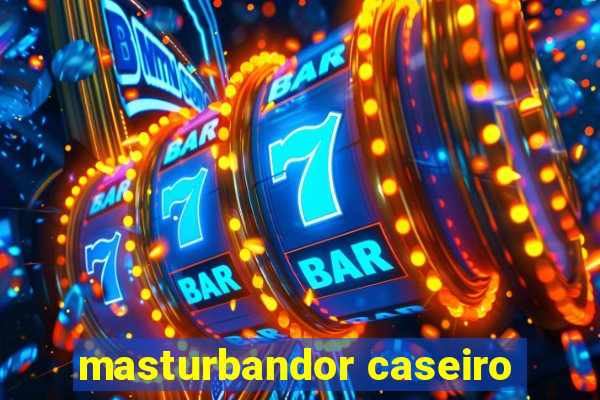 masturbandor caseiro