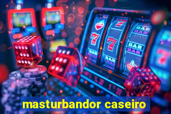 masturbandor caseiro