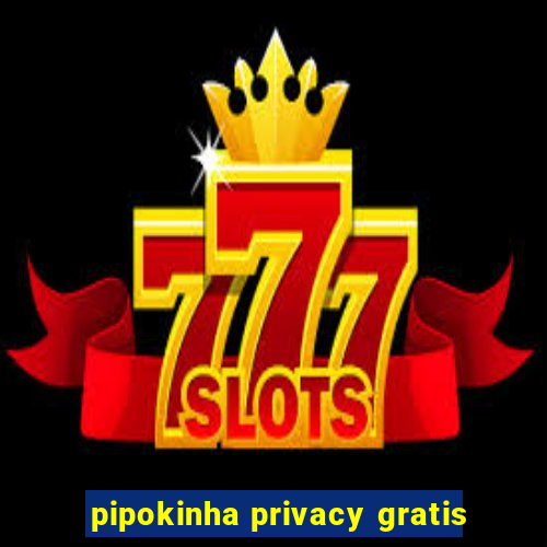 pipokinha privacy gratis