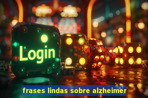 frases lindas sobre alzheimer