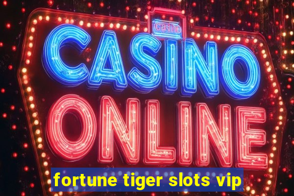 fortune tiger slots vip