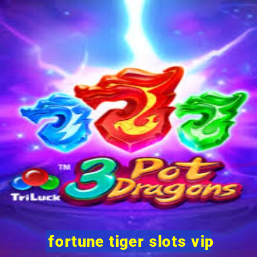 fortune tiger slots vip