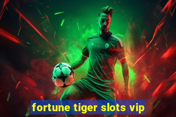 fortune tiger slots vip