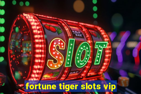 fortune tiger slots vip