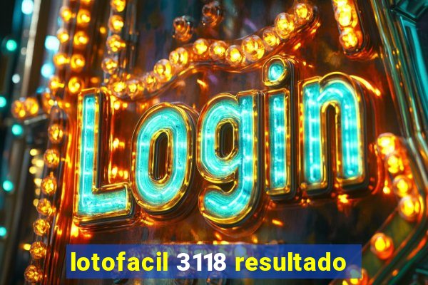 lotofacil 3118 resultado