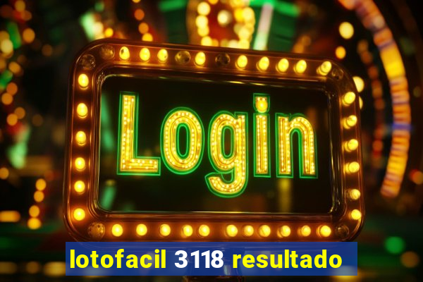 lotofacil 3118 resultado