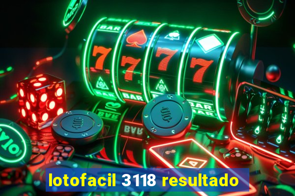 lotofacil 3118 resultado