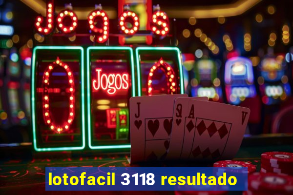 lotofacil 3118 resultado