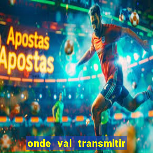 onde vai transmitir o jogo do brasil hoje