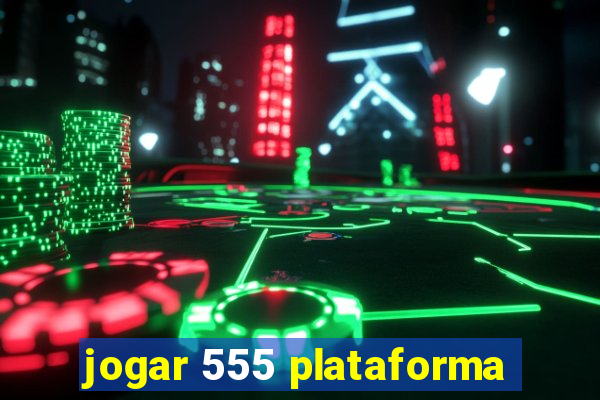 jogar 555 plataforma