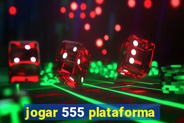 jogar 555 plataforma